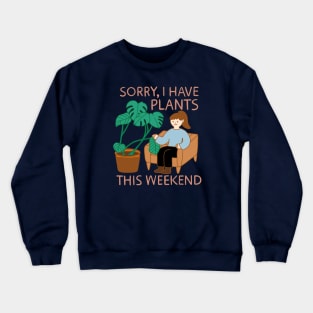 Sorry, I Have Plants This Weekend Crewneck Sweatshirt